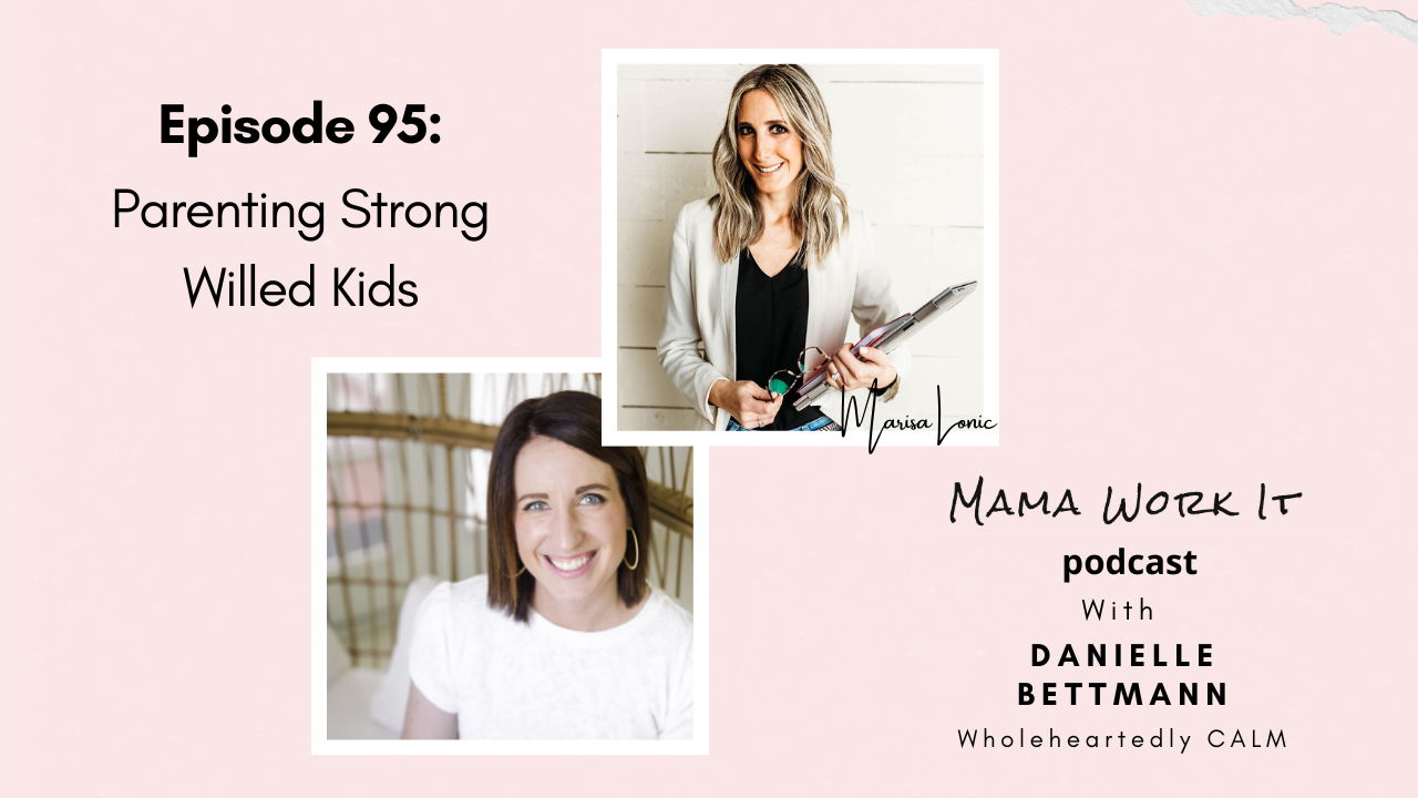 Marisa Lonic Mama Work It podcast Parenting Strong-Willed Kids with Danielle Bettmann