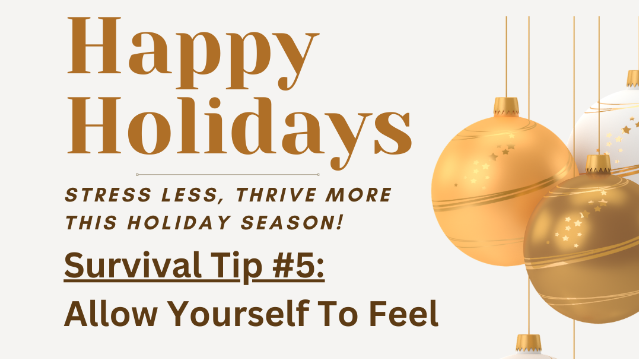 Holiday Survival Tip #5: Allow Yourself to Feel