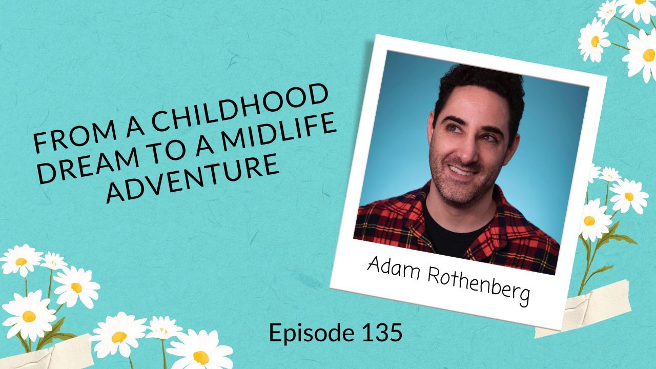 Photo of Adam Rothenberg on a turquoise background with daisies and the title: From a Childhood Dream to a Midlife Adventure