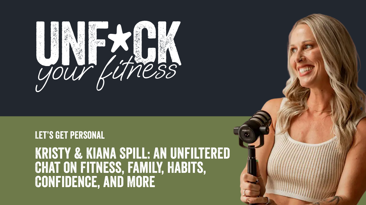 Kristy & Kiana Spill: An Unfiltered Chat on Fitness, Family, Habits, Confidence, and More