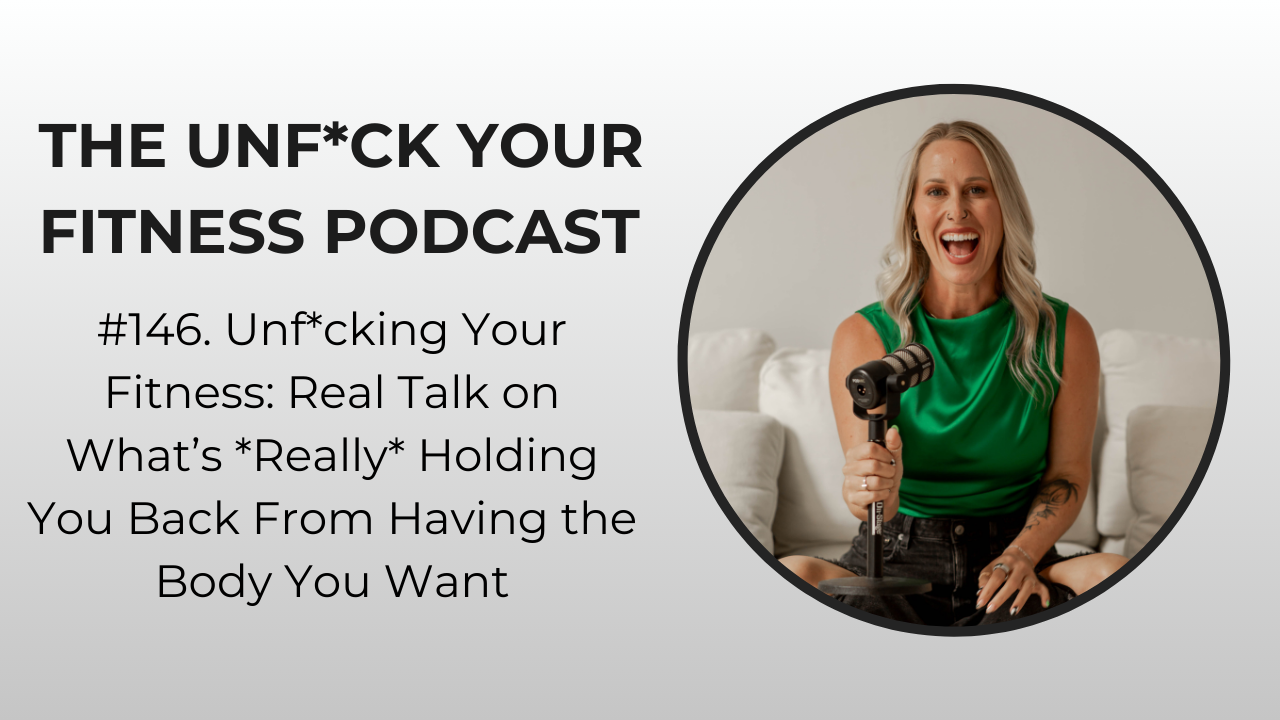 Unf*cking Your Fitness: Real Talk on What’s *Really* Holding You Back From Having the Body You Want