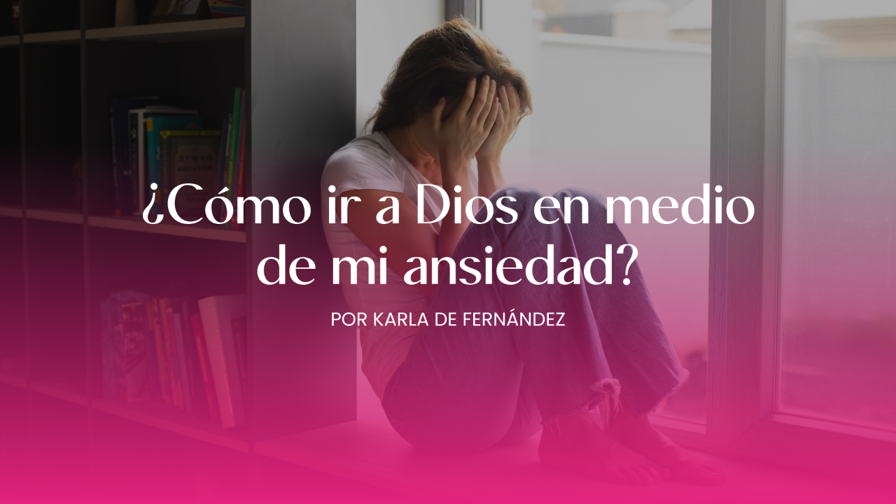 ¿Cómo ir a Dios en medio de mi ansiedad?