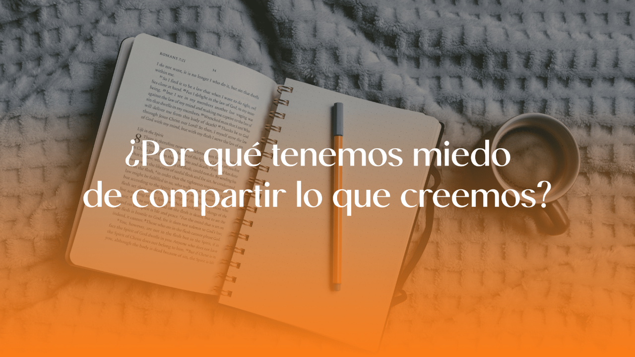 ¿Por qué tenemos miedo de compartir lo que creemos?