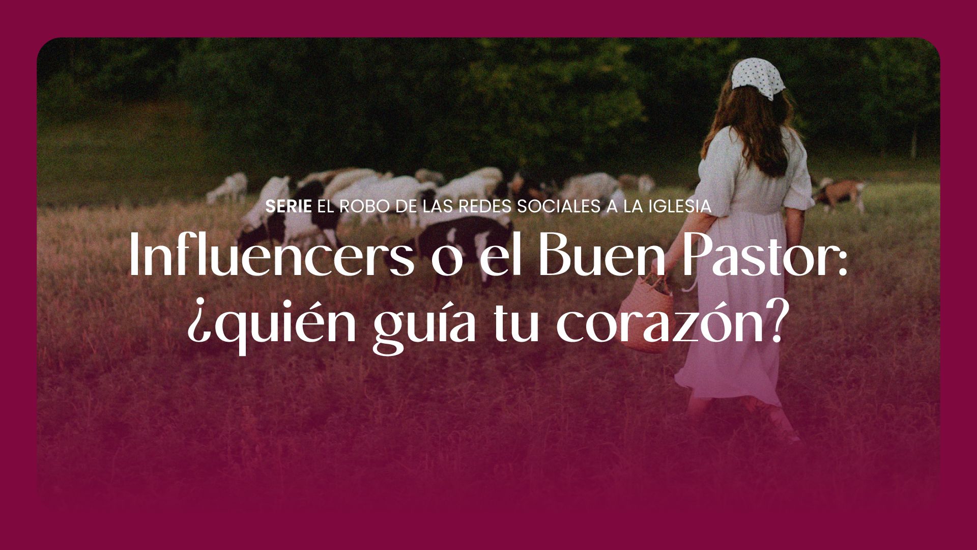Influencers o el Buen Pastor: ¿quién guía tu corazón?