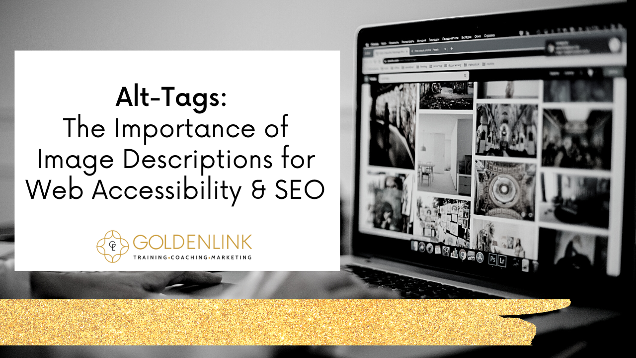 April 10, 2023 ALT-TAGS: THE IMPORTANCE OF IMAGE DESCRIPTIONS FOR WEB ACCESSIBILITY AND SEO Karri Bedor GoldenLink