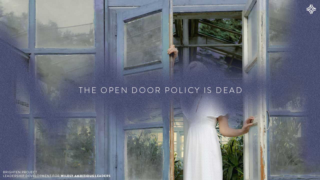 The Open Door Policy is dead (or it should be) | Brighten Project Leadership Development for wildly ambitious leaders