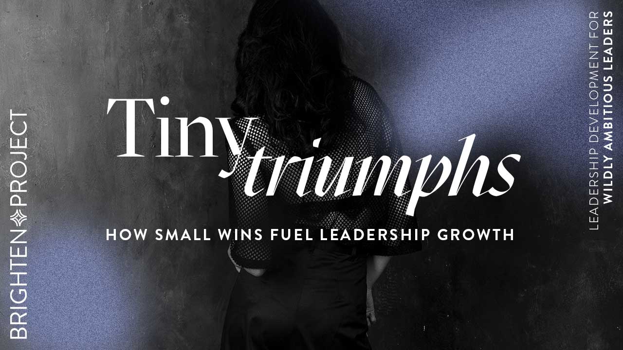 Tiny Triumphs: how small wins fuel growth for leaders | Brighten Project Leadership Development