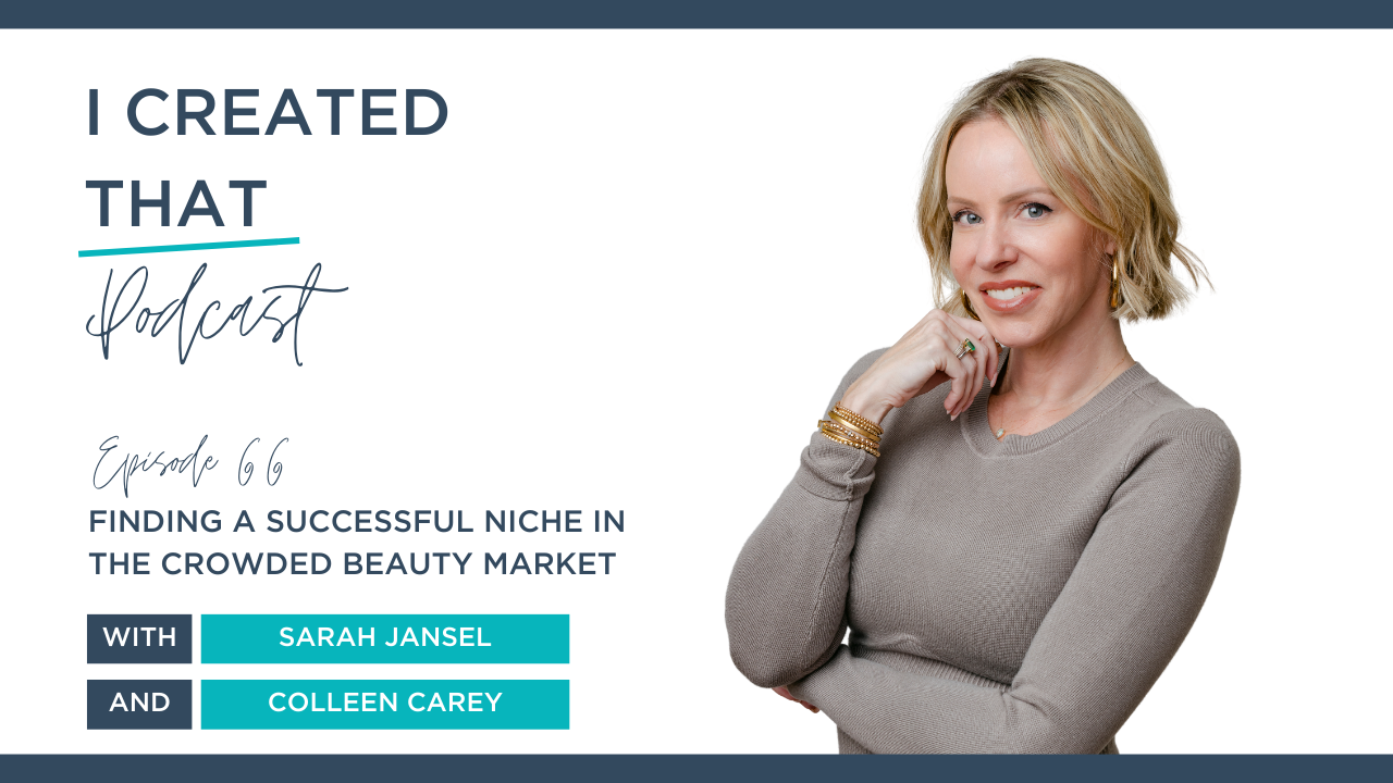 EP 66 of I Created That Podcast  - Finding A Successful Niche In The Crowded Beauty Market with Colleen Carey