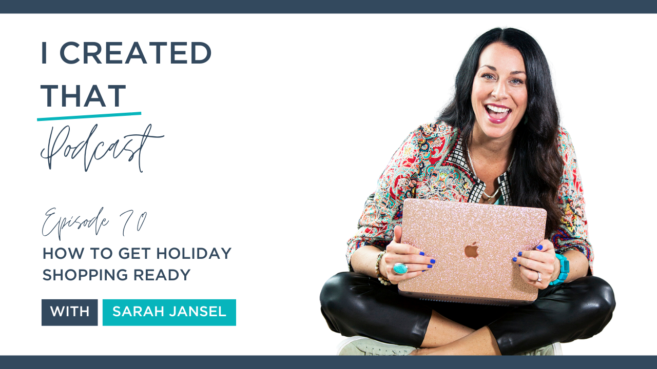 EP 70 of I Created That Podcast  - How To Get Holiday Shopping Ready with Sarah Jansel