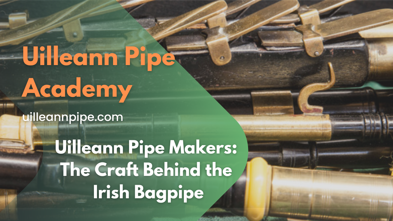 Uilleann Pipe Makers: The Craft Behind the Irish Bagpipe
