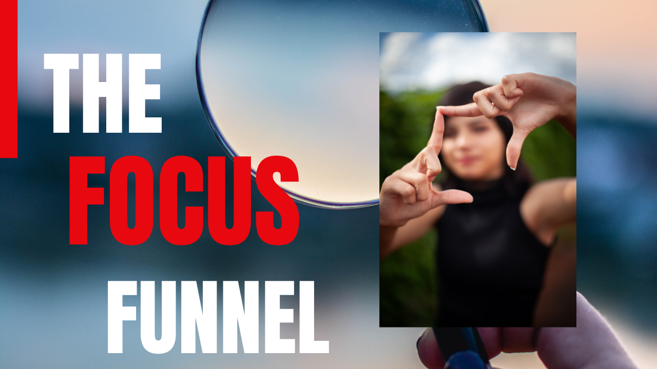 The Focus Funnel