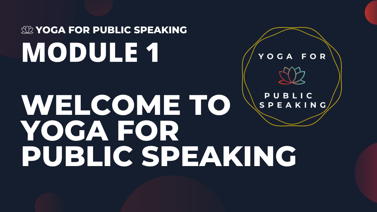 Welcome to module one of Yoga for Public Speaking!