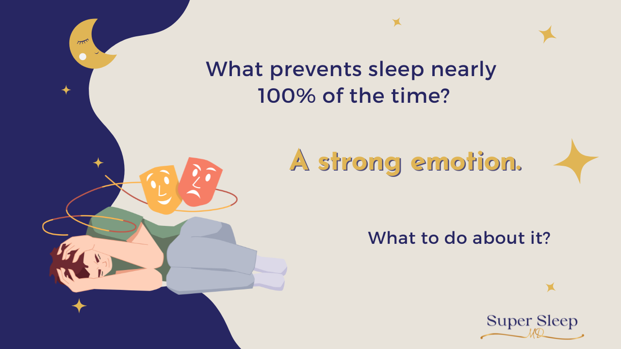 What prevents sleep nearly 100% of the time?  A strong emotion. 