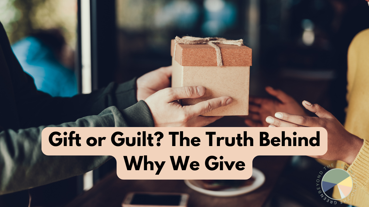 Gift or Guilt? The Truth Behind Why We Give