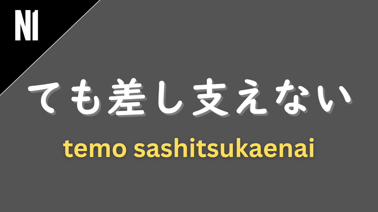 Japanese grammar pattern “〜ても差し支えない” (temo sashitsukae nai) labeled N1 on a dark gray background, used to express that it is acceptable or there is no problem doing something (“may do,” “it’s okay to do”).
