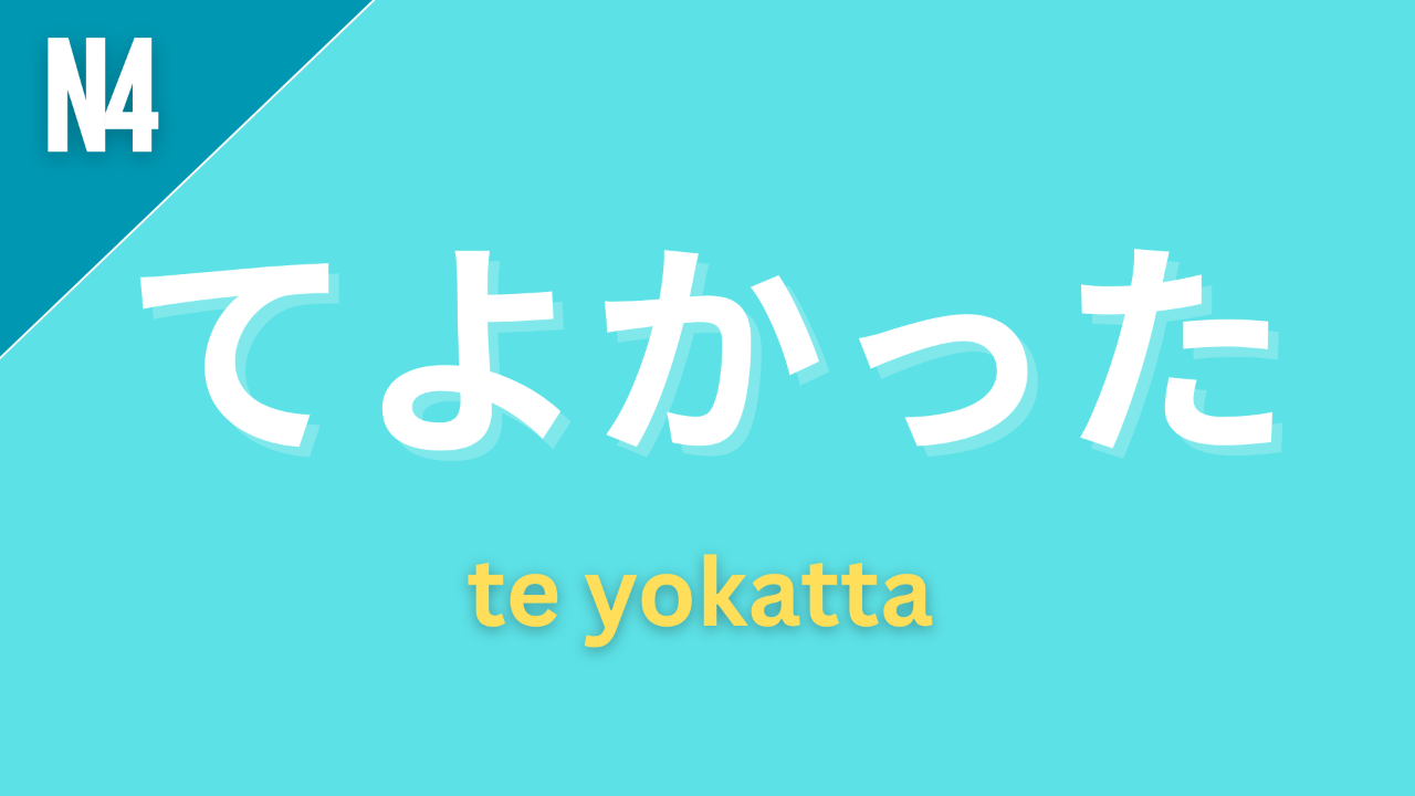 Japanese grammar pattern “〜てよかった” (te yokatta) labeled N4 on a teal background, used to express relief or that it was good that something happened or was done.