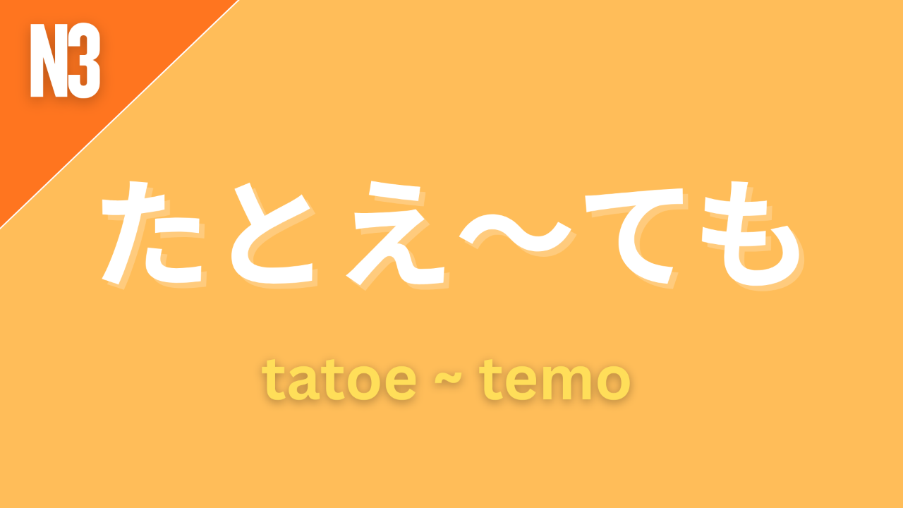 Japanese grammar point たとえ〜ても with romaji tatoe temo and JLPT grammar level label