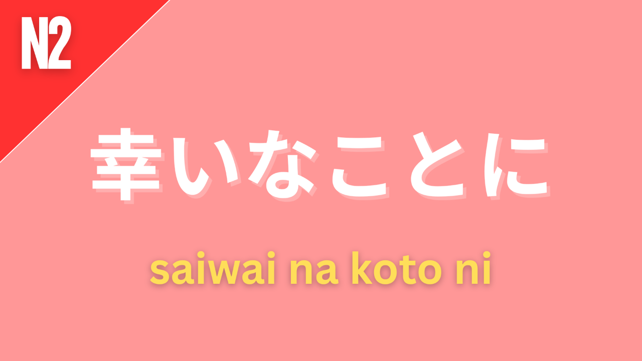 Japanese grammar point 幸いなことに with romaji saiwananokoto ni and JLPT grammar level labe