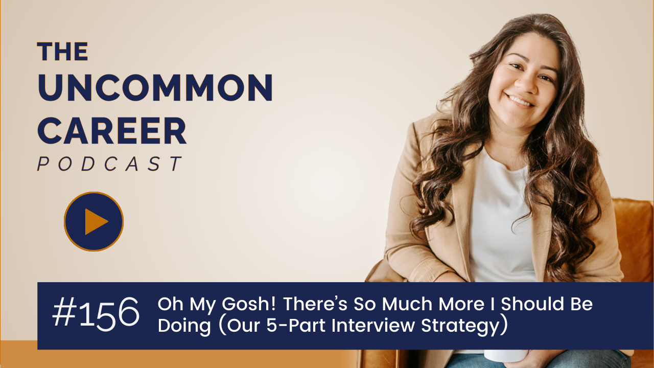 Blog/podcast with title: Oh My Gosh! There’s So Much More I Should Be Doing (Our 5-Part Interview Strategy)  | #156