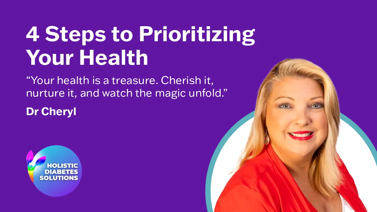 Dr Cheryl of Holistic Diabetes Solutions - BLOG - 4 steps to prioritising your health. 