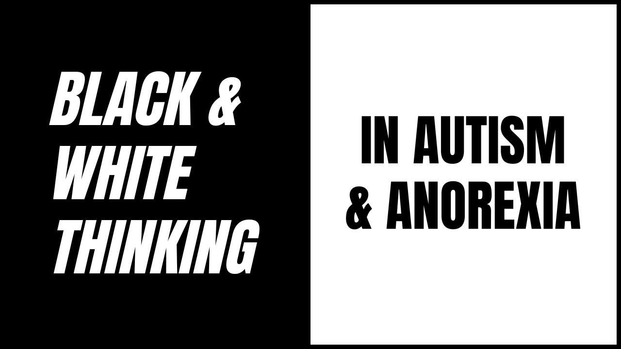 Black & White Thinking in Autism & Anorexia