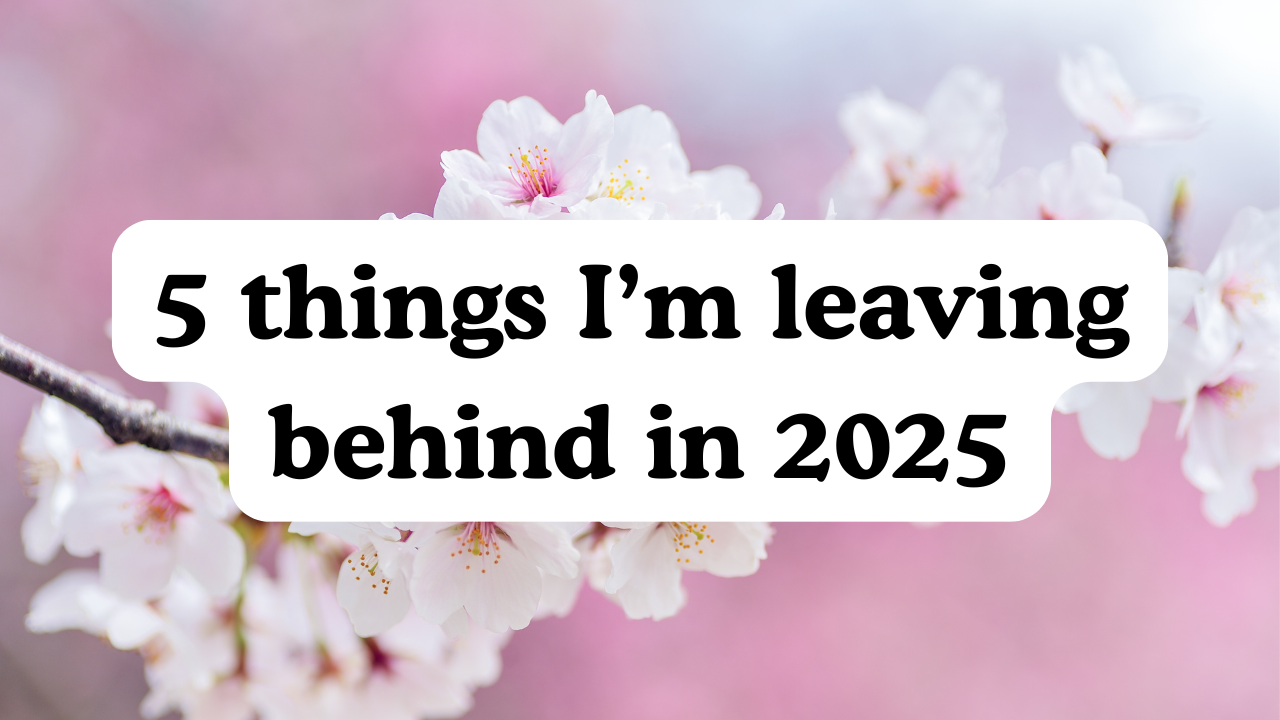 5 things I’m leaving behind in 2025