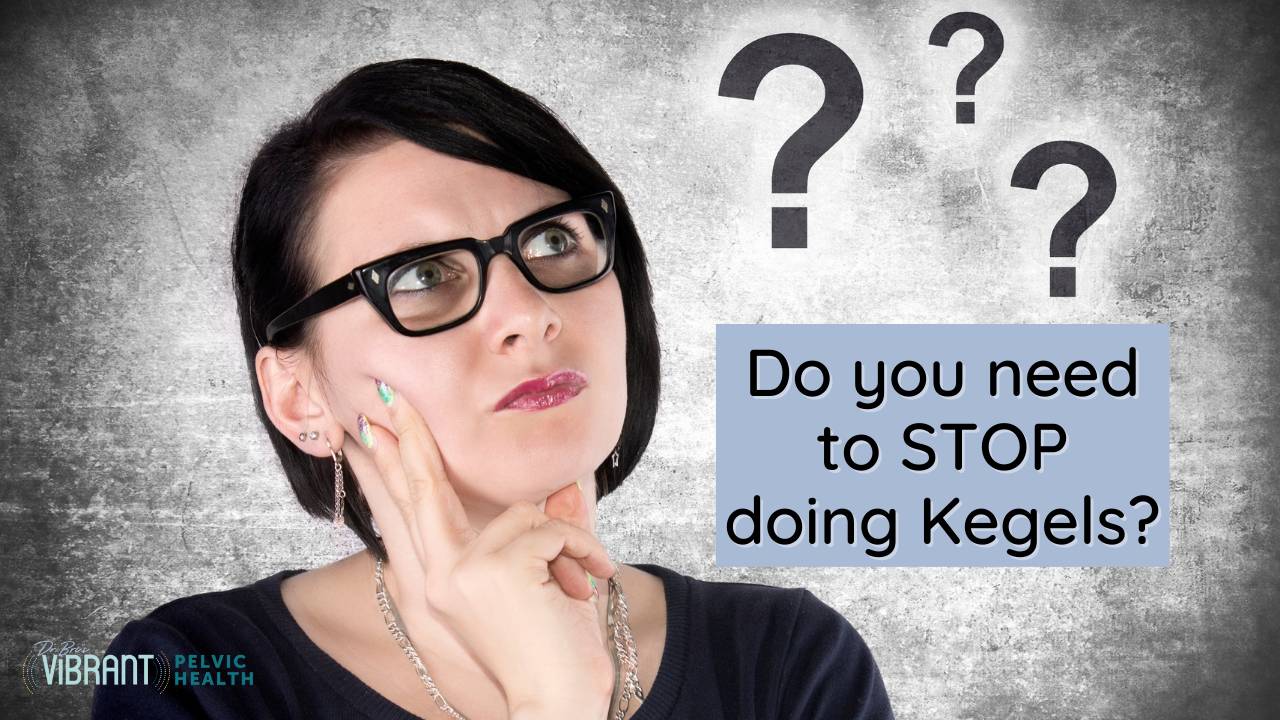 Do You Need to STOP Doing Kegels?