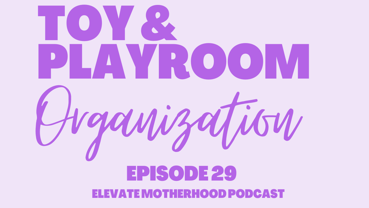 Kid toy and playroom organization elevate motherhood podcast 