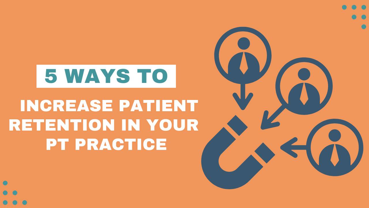 5 Ways to Increase Patient Retention in Your Physical Therapy Practice