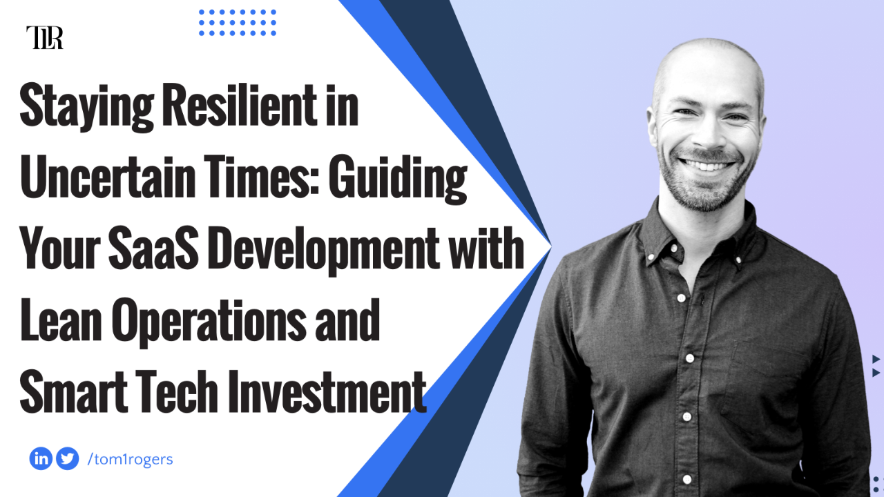 Staying Resilient in Uncertain Times: Guiding Your SaaS Development with Lean Operations and Smart Tech Investment