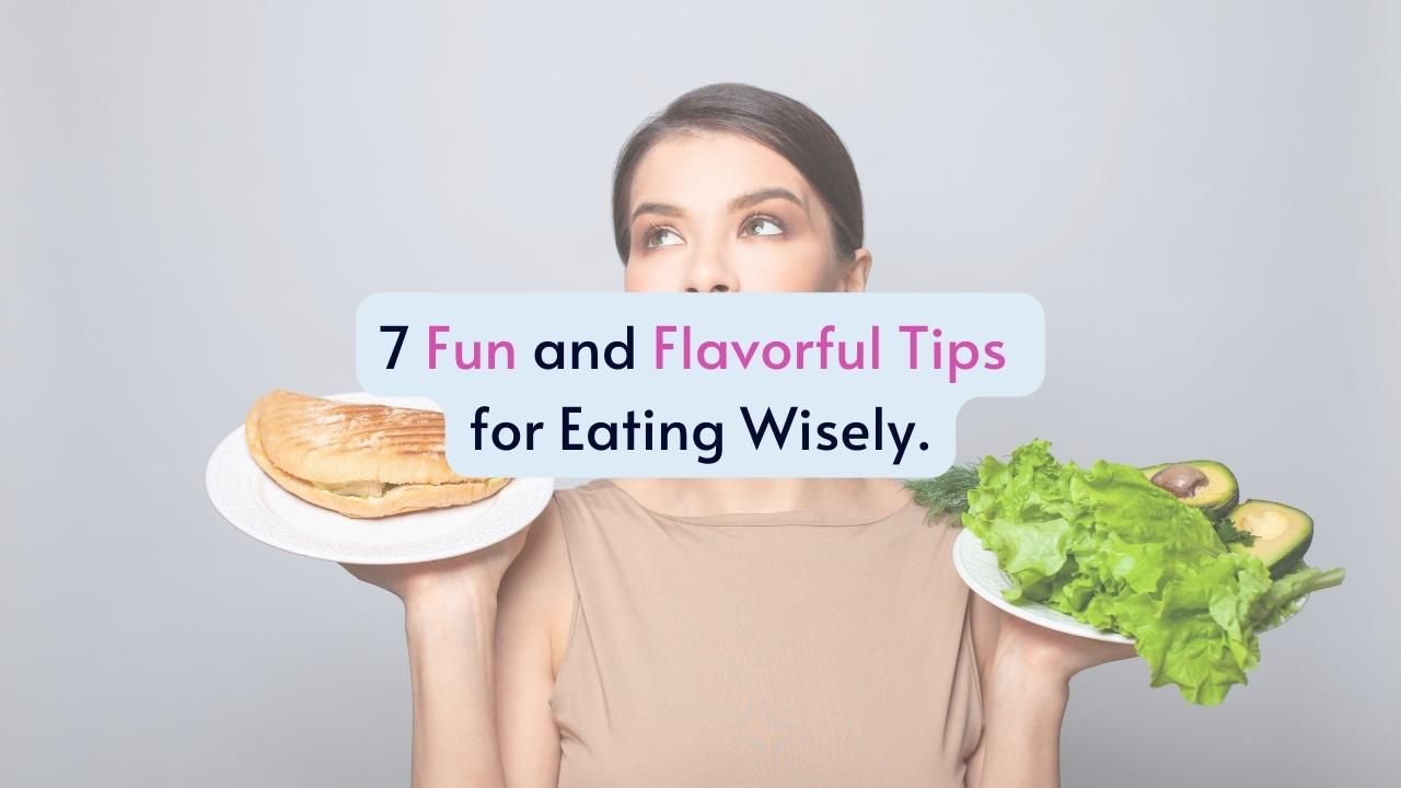 7 Fun and Flavorful Tips for Eating Wisely
