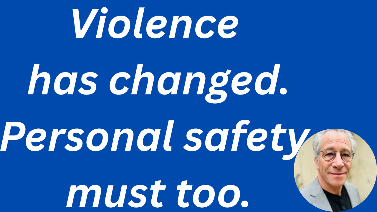 Violence has changed. It's now grievance driven. Personal safety must change too.