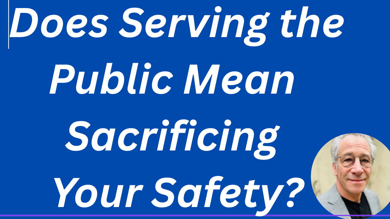 Does serving the public mean sacrificing your safety?