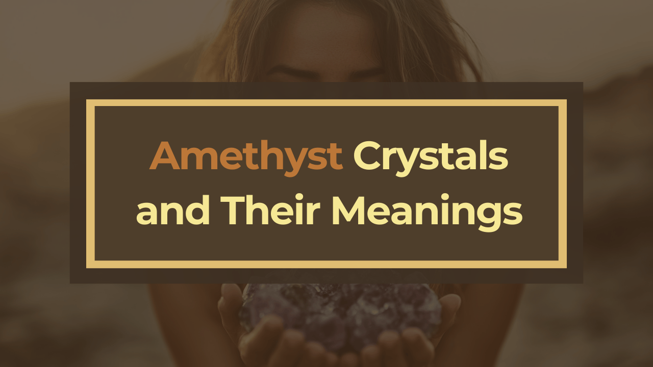 Amethyst Crystals and Their Meanings