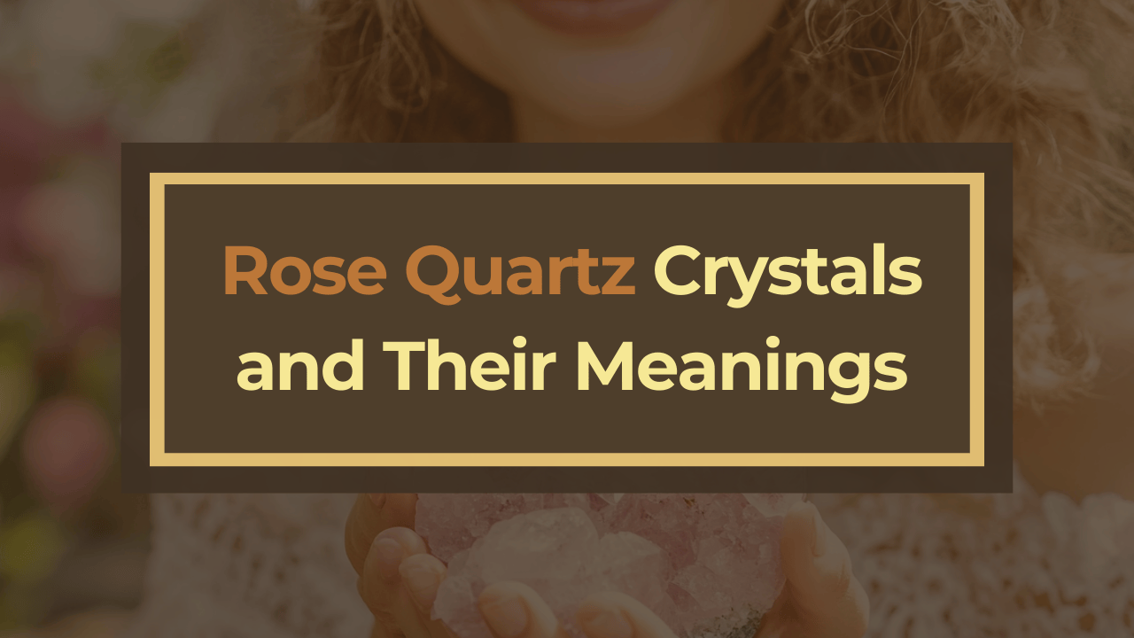 Rose Quartz Crystals and Their Meanings