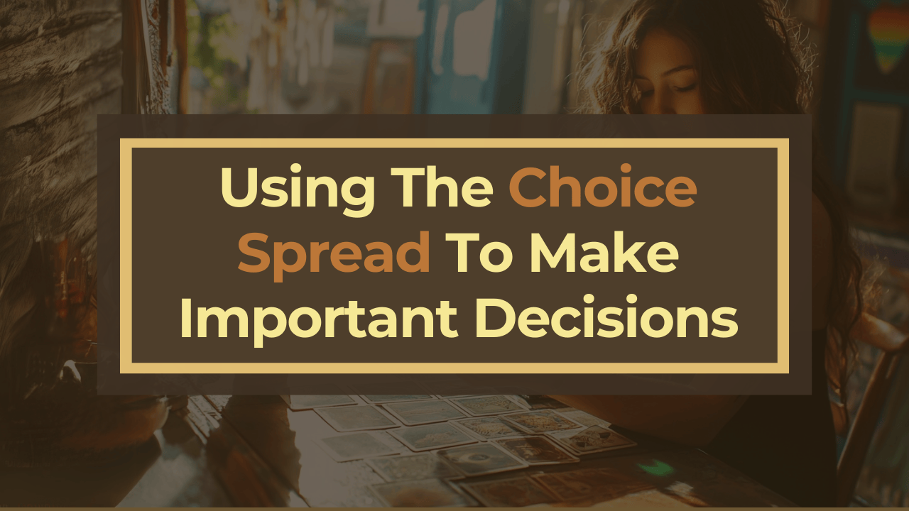 Using the Choice Tarot Spread to Make Important Decisions