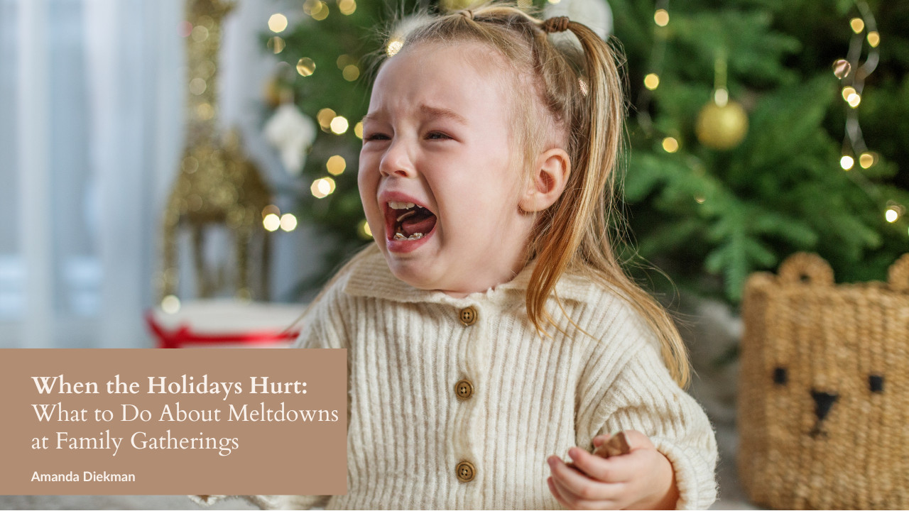 When the Holidays Hurt: What to Do About Meltdowns at Family Gatherings