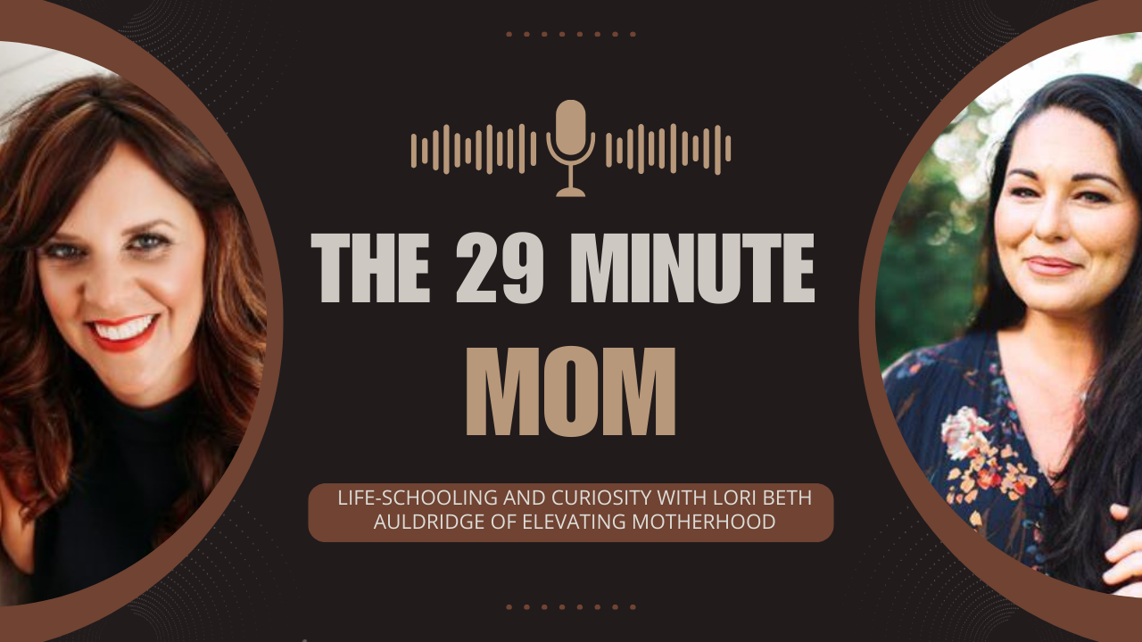 Life-Schooling and Curiosity with Lori Beth Auldridge of Elevating Motherhood