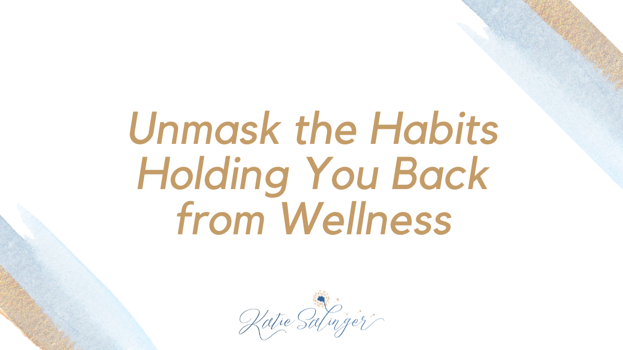 Unmask the Habits Holding You Back from Wellness