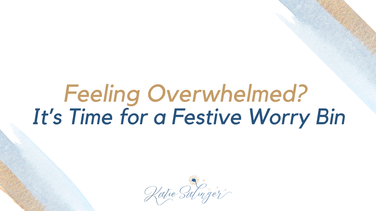 Feeling Overwhelmed? It’s Time for a Festive Worry Bin