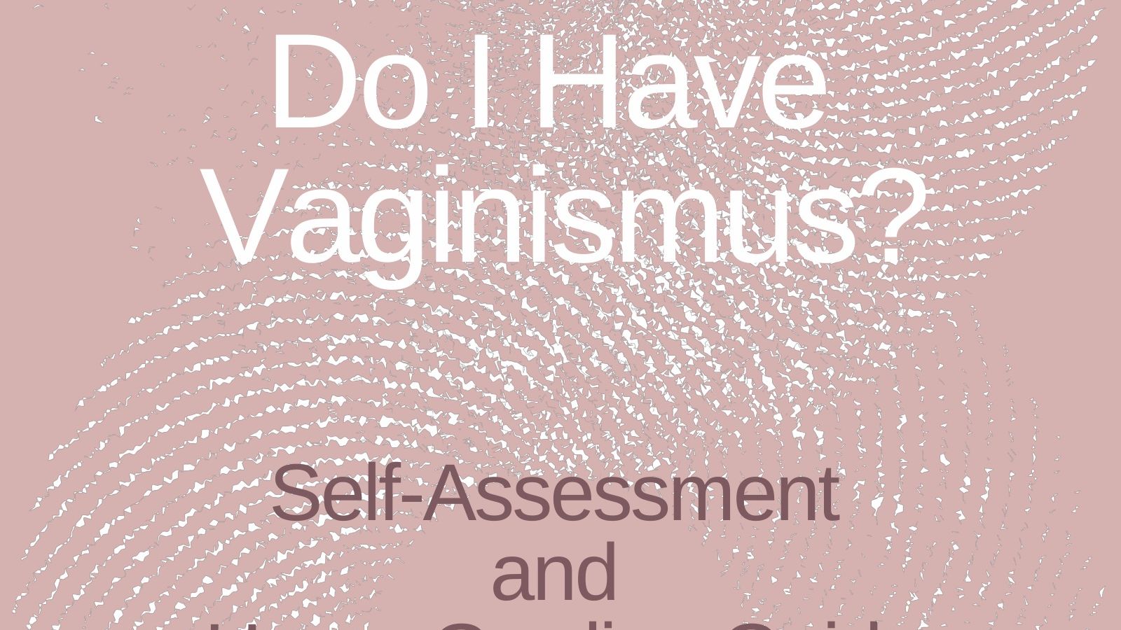 Just Discovered You Might Have Vaginismus? Read This First...
