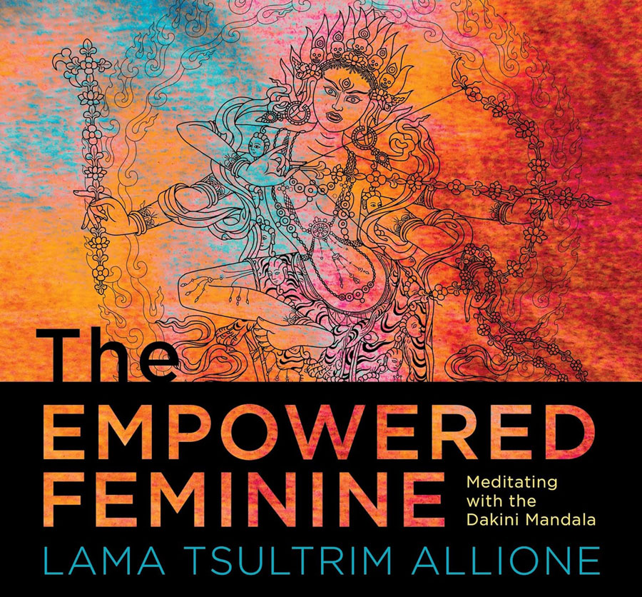 Lama Tsultrim Allione’s The Empowered Feminine_ Meditating with The Dakini Mandala
