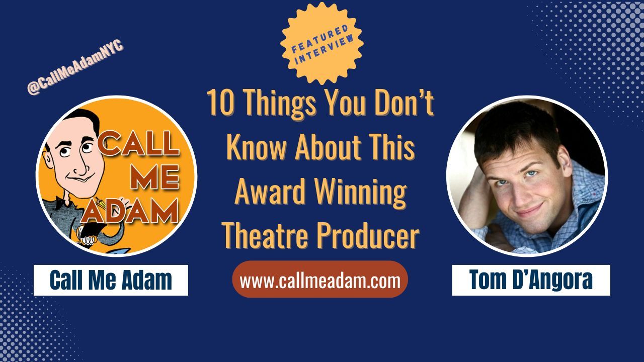 Call Me Adam Featured Interview Artwork, Call Me Adam logo. Tom D'Angora’s headshot. Interview Title: 10 Things You Don't Know About This Award Winning Theatre Producer, www.callmeadam.com