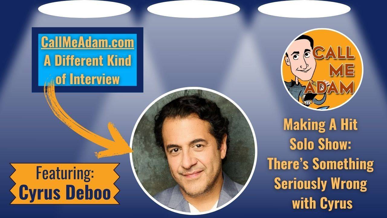 Call Me Adam Featured Interview Artwork. Call Me Adam Logo right. Left box says A Different Kind of Interview. Cyrus Deboo’s headshot. Interview Title: Making a Hit Solo Show - There's Something Seriously Wrong with Cyrus