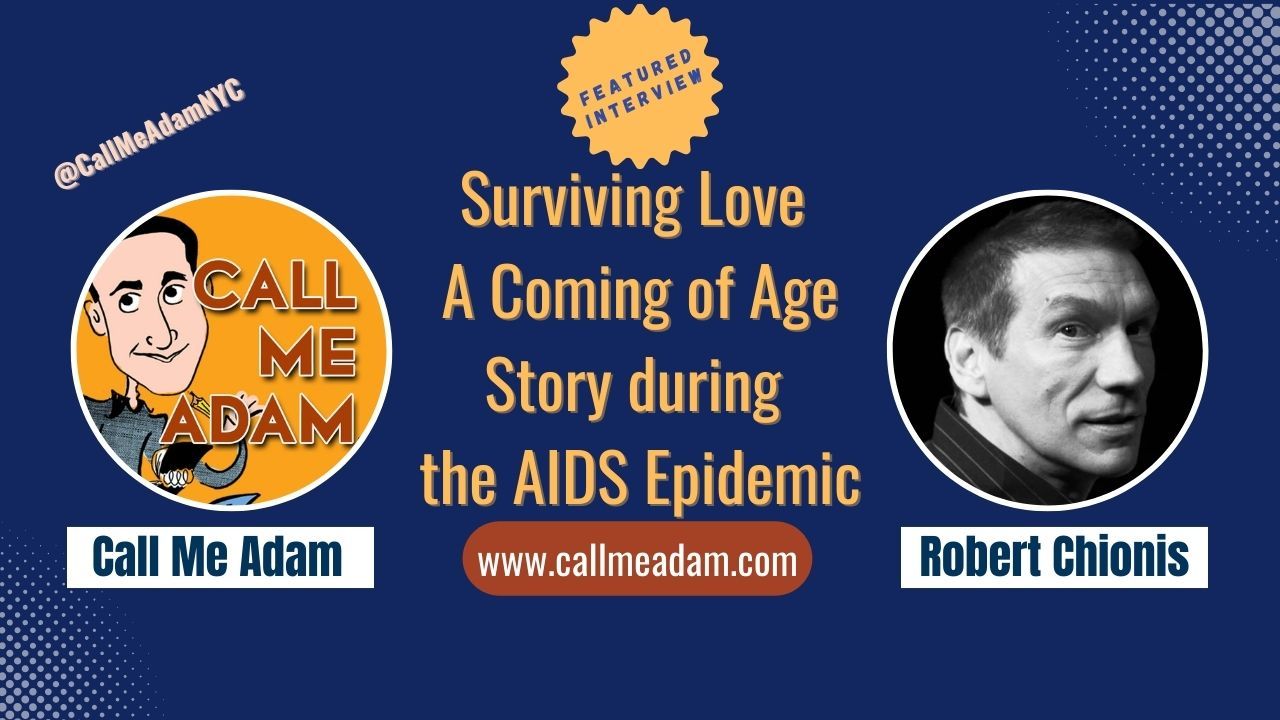 Call Me Adam Featured Interview Artwork, Call Me Adam logo. Robert Chionis’ headshot. Interview Title: Surviving Love a Coming of Age Story during the AIDS Epidemic, www.callmeadam.com