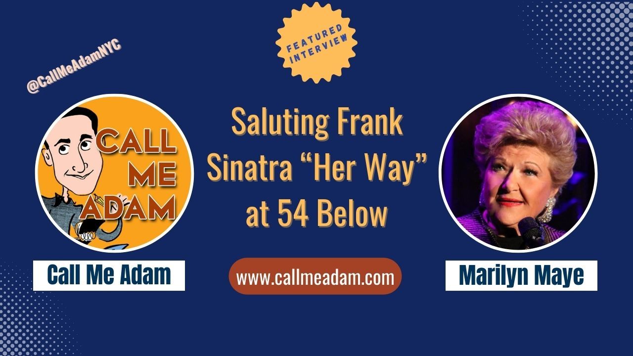 Call Me Adam Featured Interview Artwork, Call Me Adam logo. Marilyn Maye’s headshot. Interview Title: Her Way - A Salute to Frank Sinatra at 54 Below, www.callmeadam.com