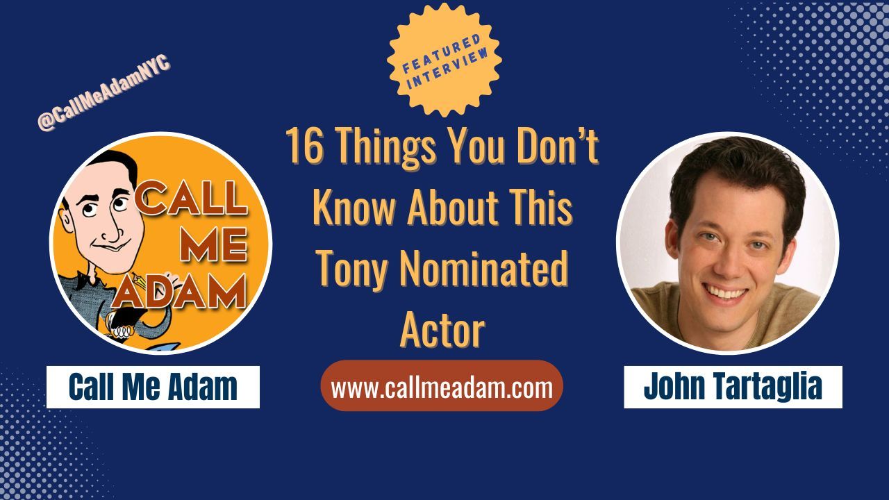 Call Me Adam Featured Interview Artwork, Call Me Adam logo. John Tartaglia’s headshot. Interview Title: 16 Things You Don't Know About This Tony Nominated Actor, www.callmeadam.com