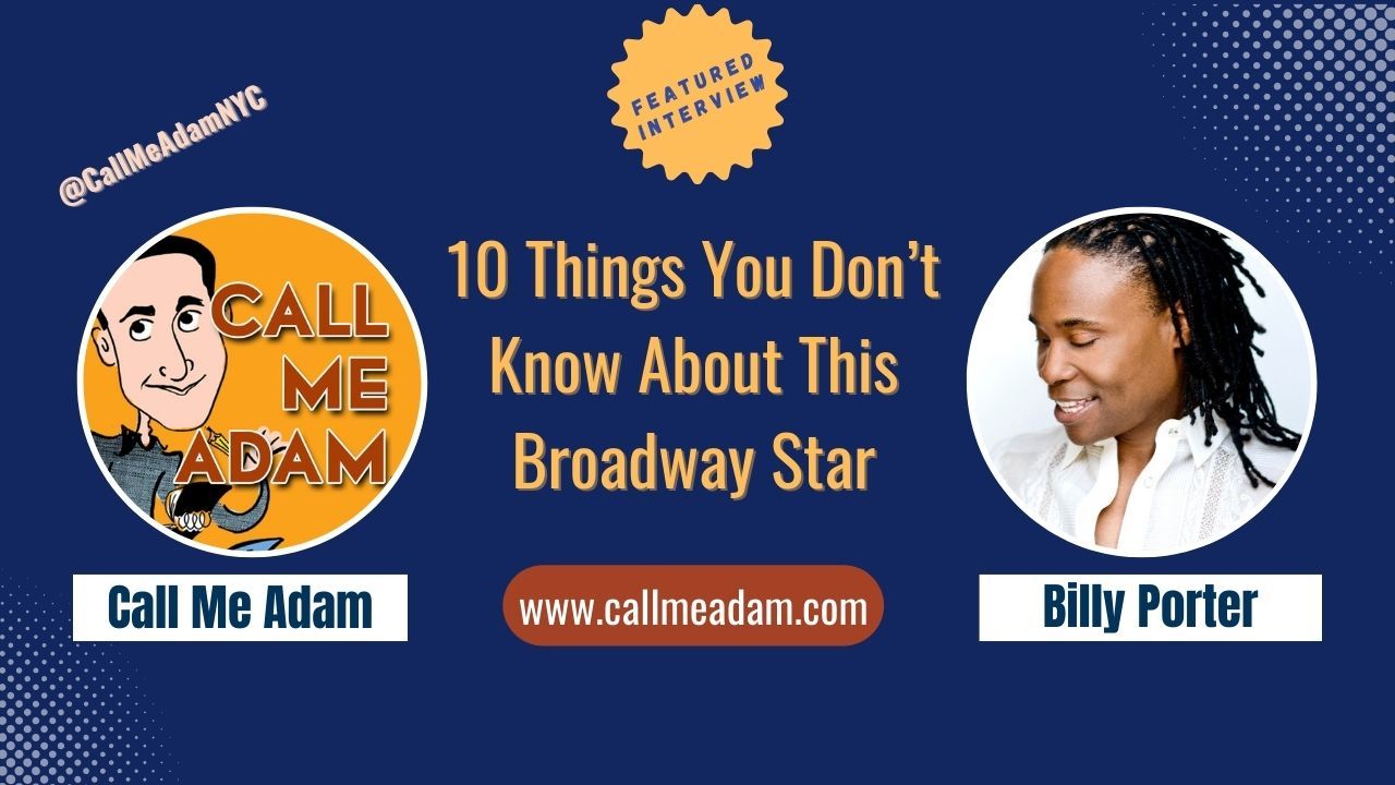 Call Me Adam Featured Interview Artwork, Call Me Adam logo. Billy Porter’s headshot. Interview Title: 10 Things You Don't Know About This Broadway Star, www.callmeadam.com