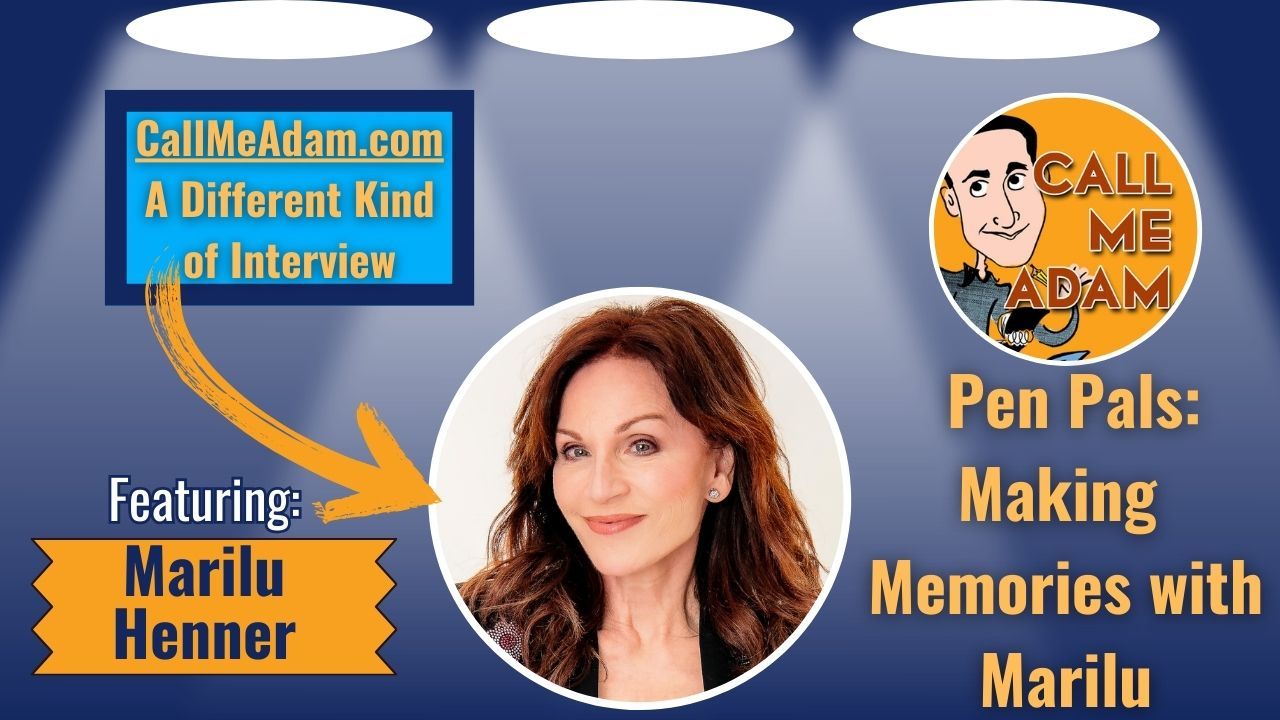 Call Me Adam Featured Interview Artwork. Call Me Adam Logo right. Left box says A Different Kind of Interview. Marilu Henner’s headshot. Interview Title: Pen Pals - Making Memories with Marilu