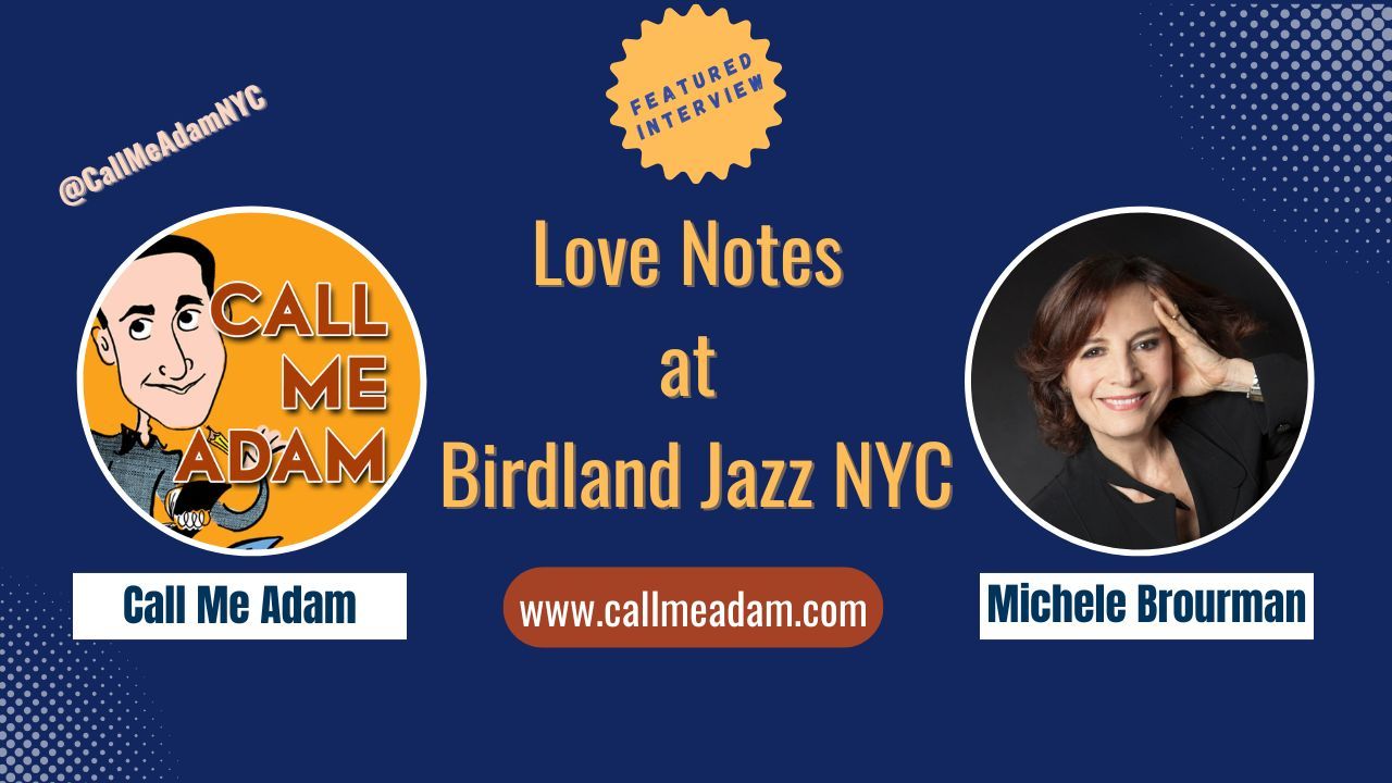 Call Me Adam Featured Interview Artwork, Call Me Adam logo. Michele Brourman’s headshot. Interview Title: Love Notes at Birdland Jazz NYC, www.callmeadam.com
